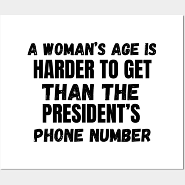 A Woman’s Age Is Harder To Get Than The President’s Phone Number Wall Art by Mojakolane